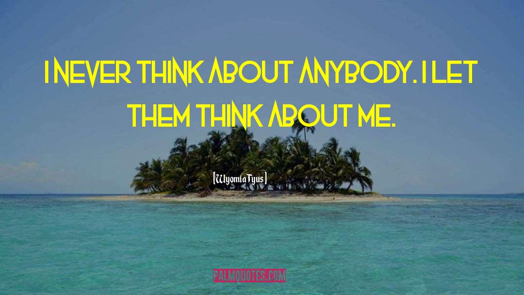 Wyomia Tyus Quotes: I never think about anybody.