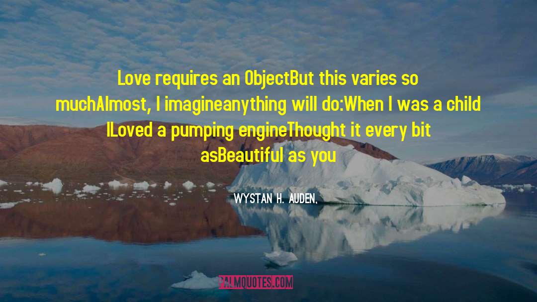 Wystan H. Auden, Quotes: Love requires an Object<br />But