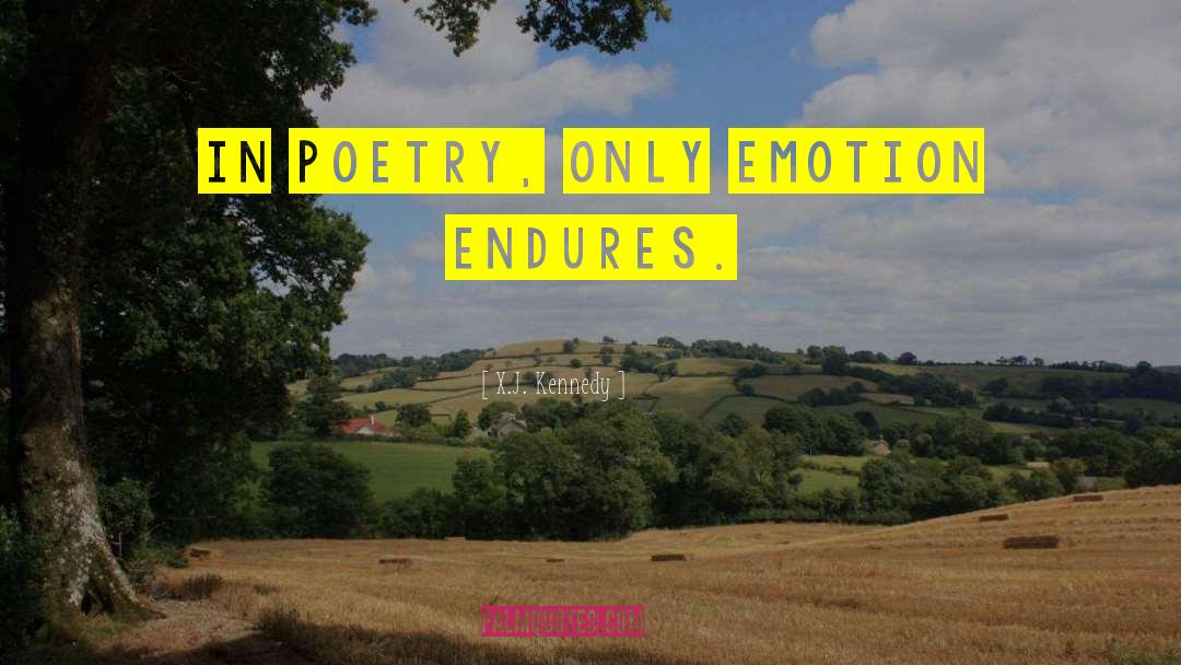 X.J. Kennedy Quotes: In poetry, only emotion endures.