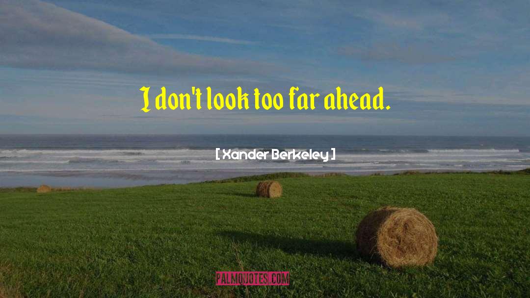 Xander Berkeley Quotes: I don't look too far