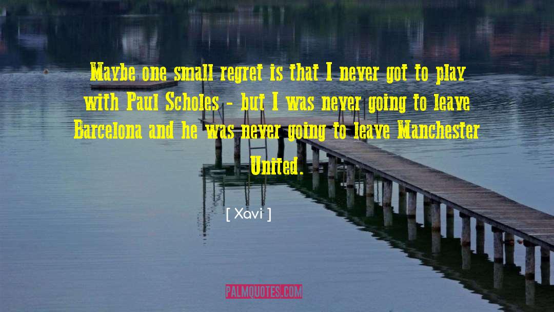 Xavi Quotes: Maybe one small regret is