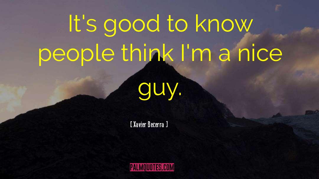 Xavier Becerra Quotes: It's good to know people
