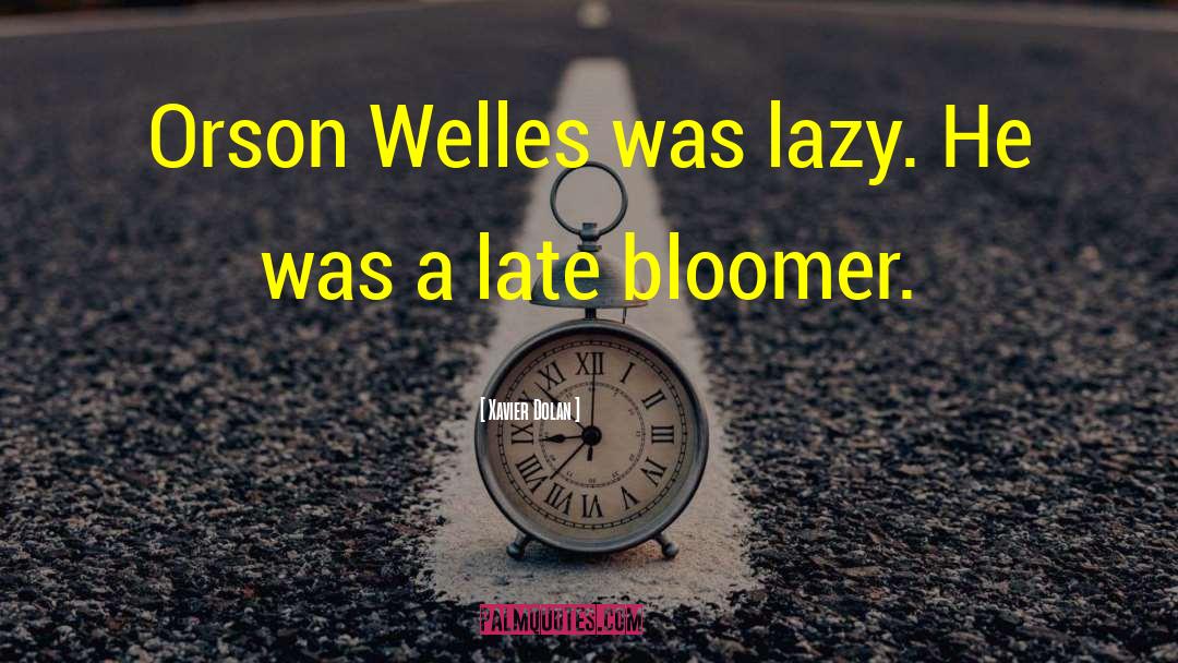 Xavier Dolan Quotes: Orson Welles was lazy. He