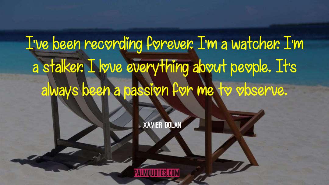 Xavier Dolan Quotes: I've been recording forever. I'm