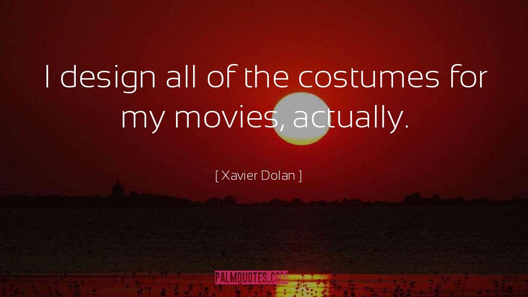 Xavier Dolan Quotes: I design all of the