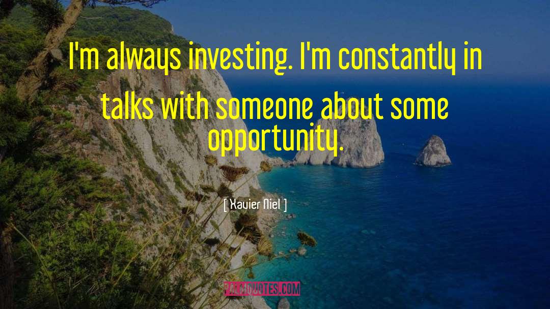 Xavier Niel Quotes: I'm always investing. I'm constantly