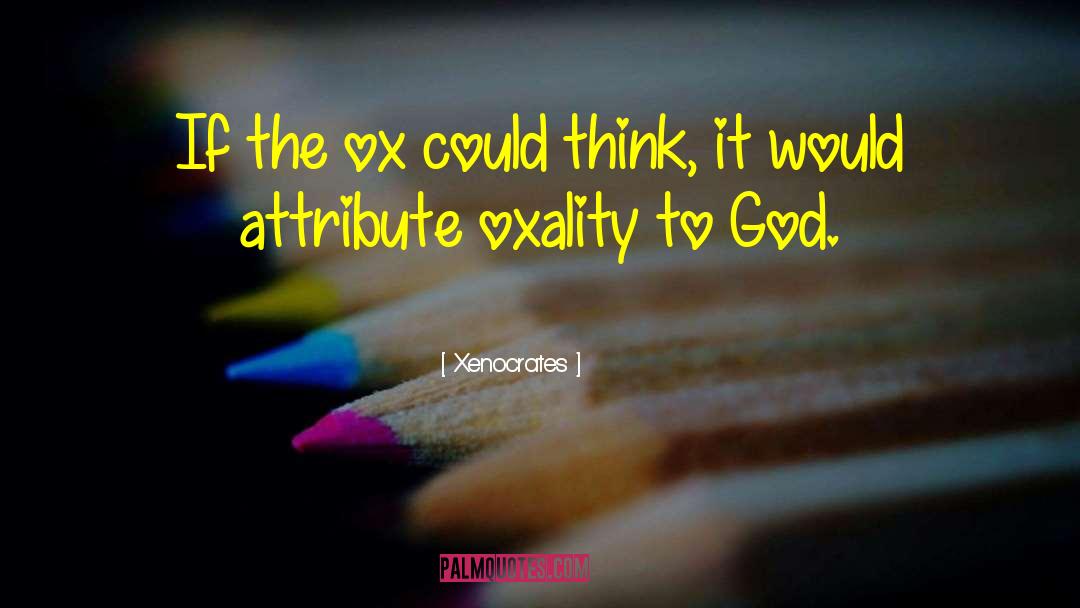 Xenocrates Quotes: If the ox could think,