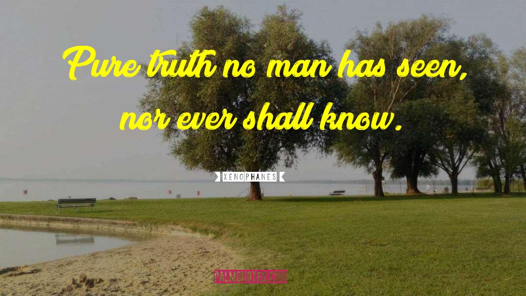 Xenophanes Quotes: Pure truth no man has