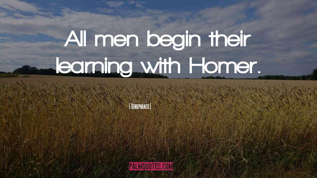 Xenophanes Quotes: All men begin their learning