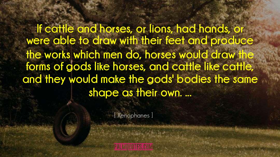 Xenophanes Quotes: If cattle and horses, or