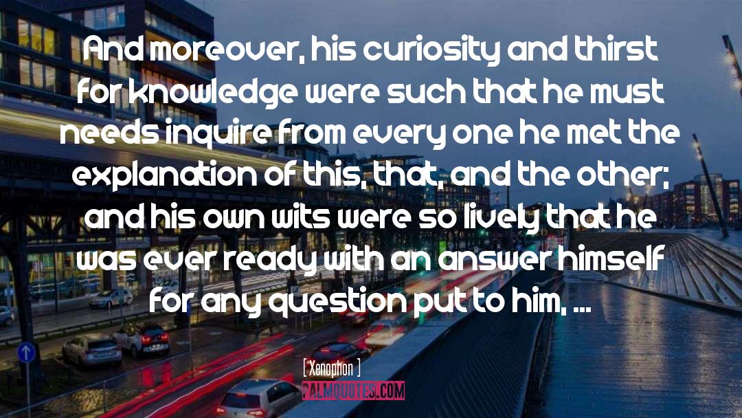 Xenophon Quotes: And moreover, his curiosity and