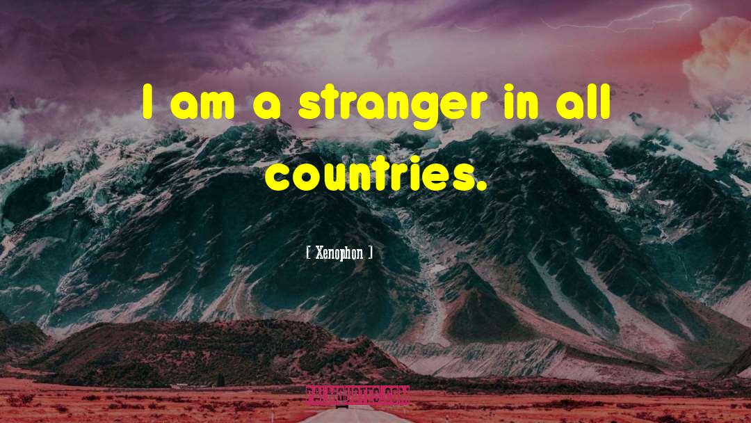 Xenophon Quotes: I am a stranger in