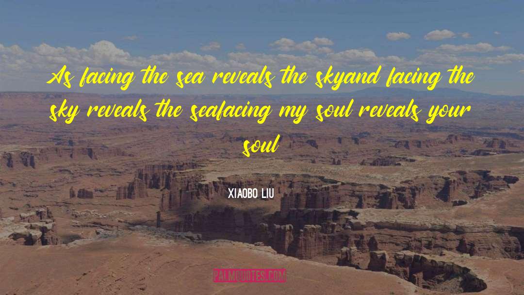 Xiaobo Liu Quotes: As facing the sea reveals