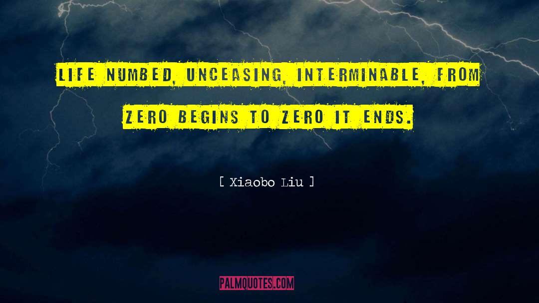 Xiaobo Liu Quotes: Life numbed, unceasing, interminable, from