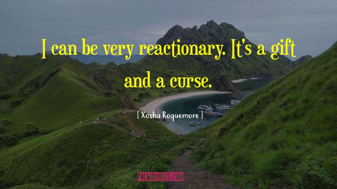 Xosha Roquemore Quotes: I can be very reactionary.