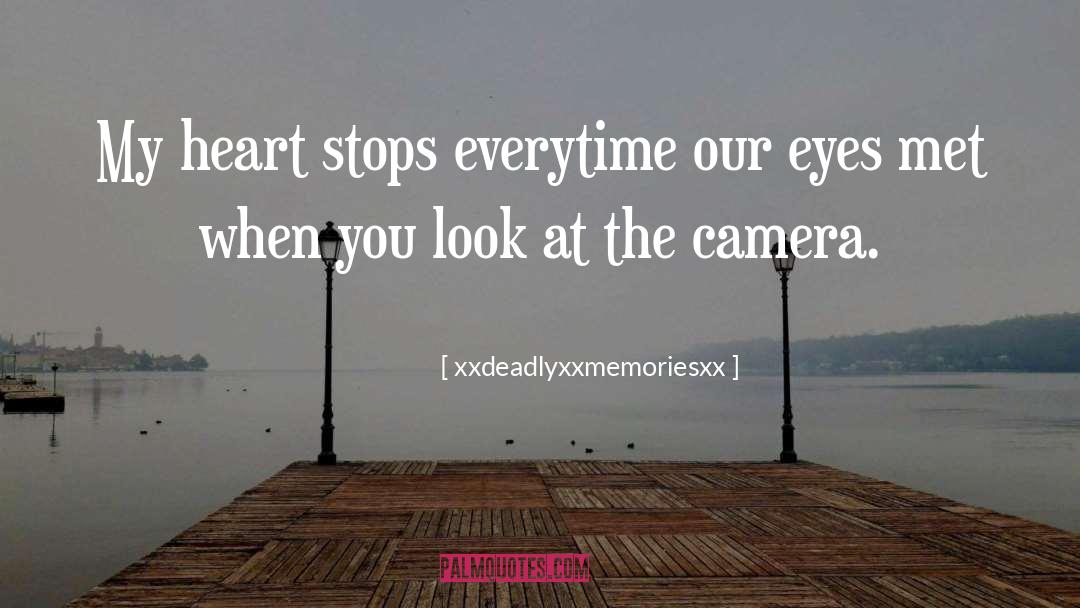 Xxdeadlyxxmemoriesxx Quotes: My heart stops everytime our