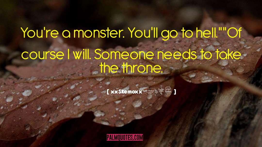 XxSkemoxx183 Quotes: You're a monster. You'll go