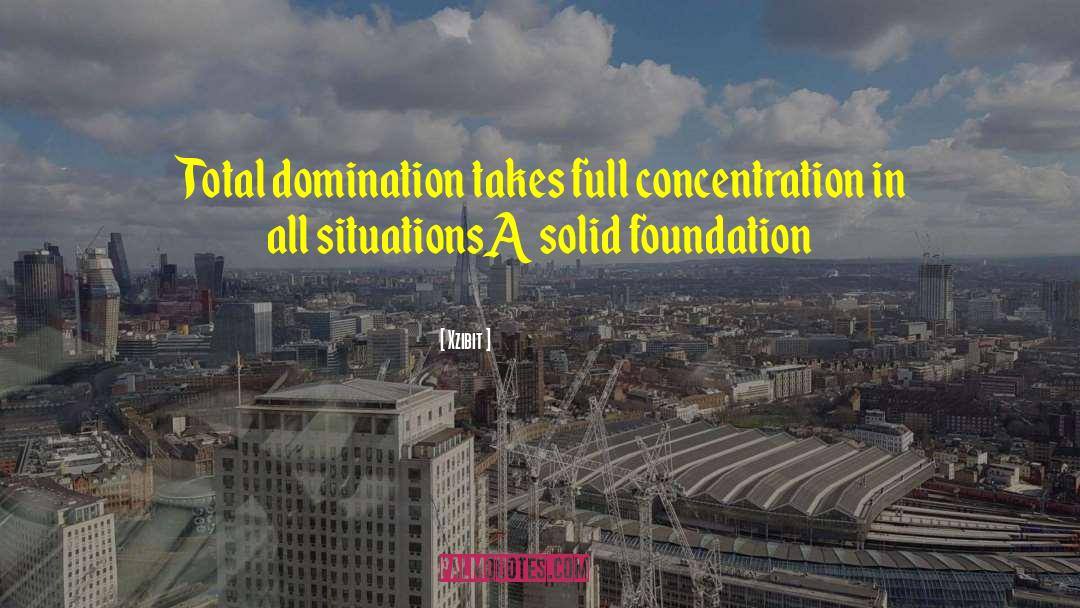 Xzibit Quotes: Total domination takes full concentration