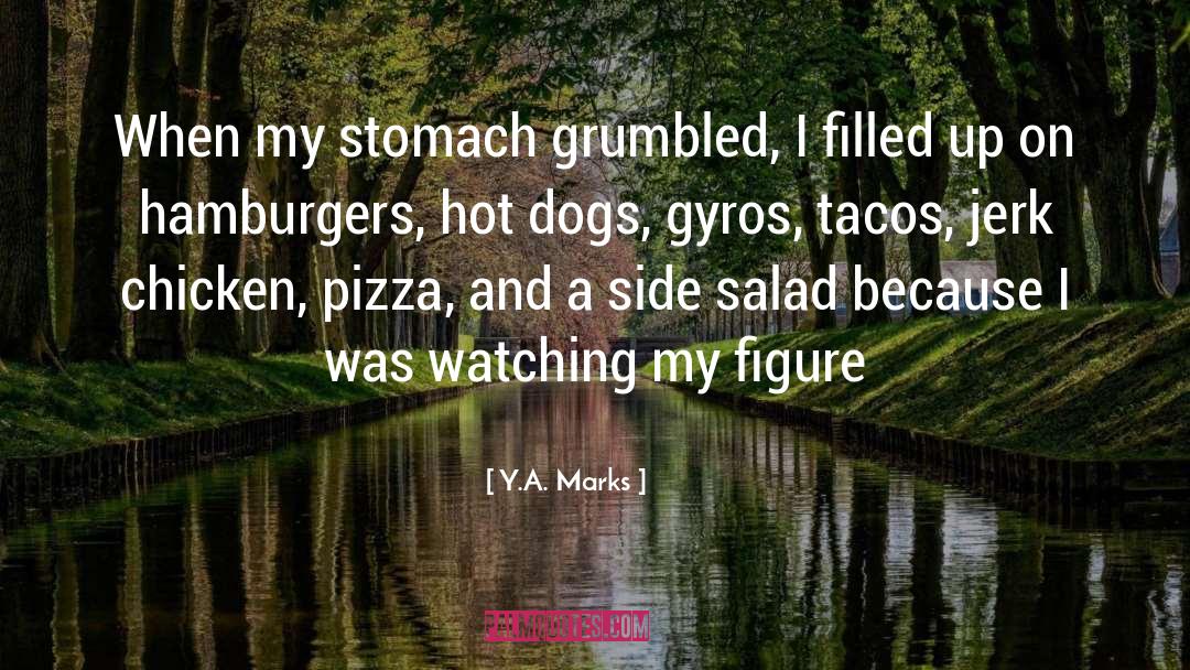 Y.A. Marks Quotes: When my stomach grumbled, I