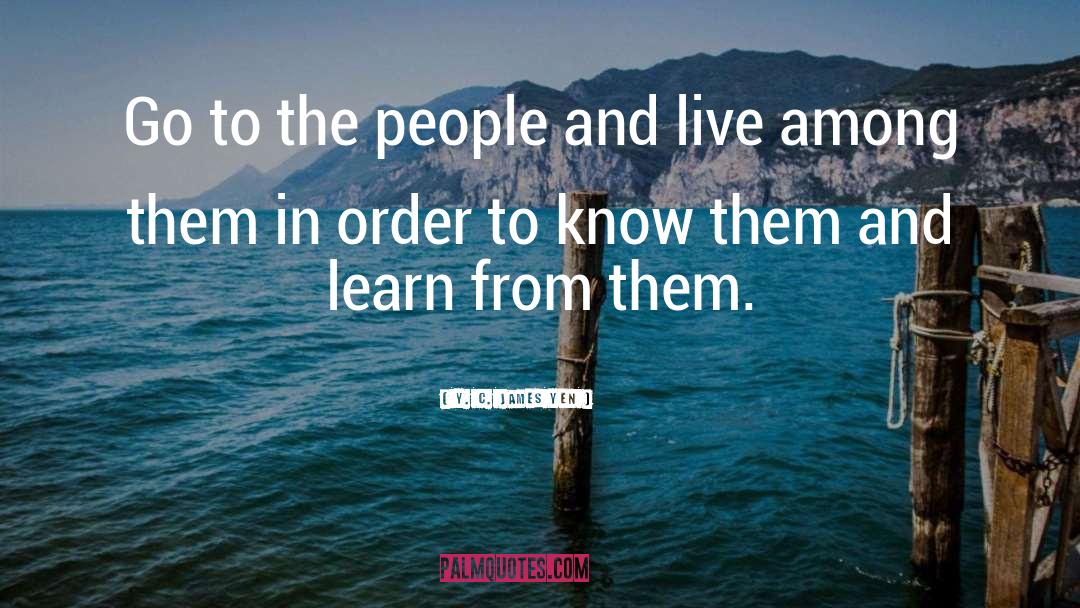 Y. C. James Yen Quotes: Go to the people and