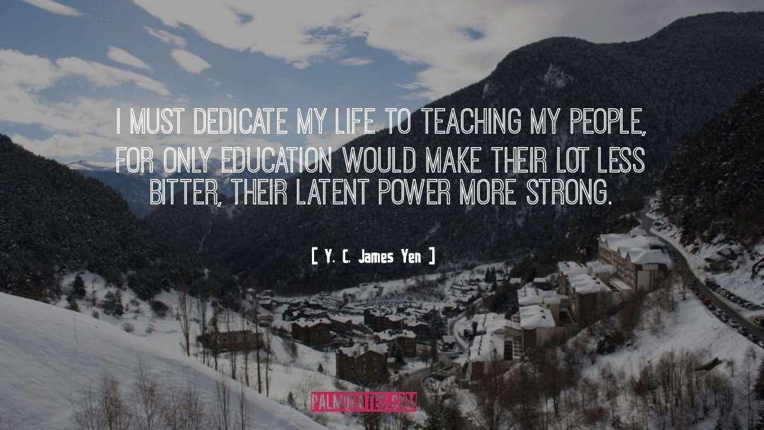Y. C. James Yen Quotes: I must dedicate my life