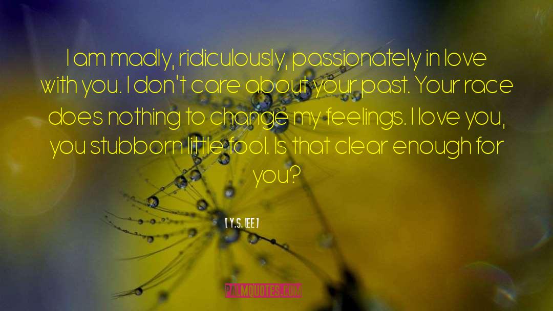 Y.S. Lee Quotes: I am madly, ridiculously, passionately