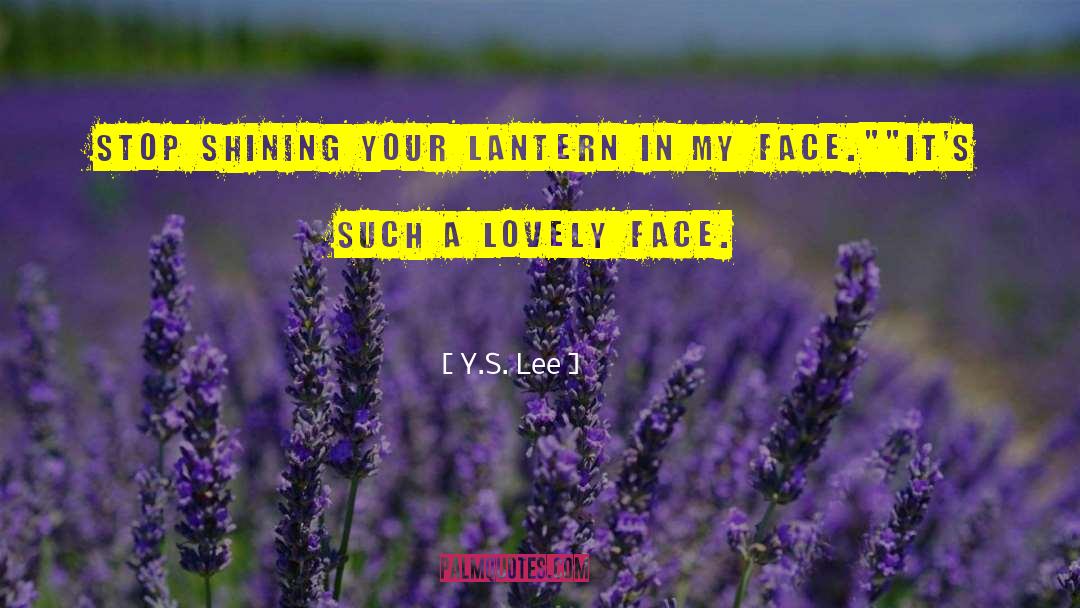 Y.S. Lee Quotes: Stop shining your lantern in