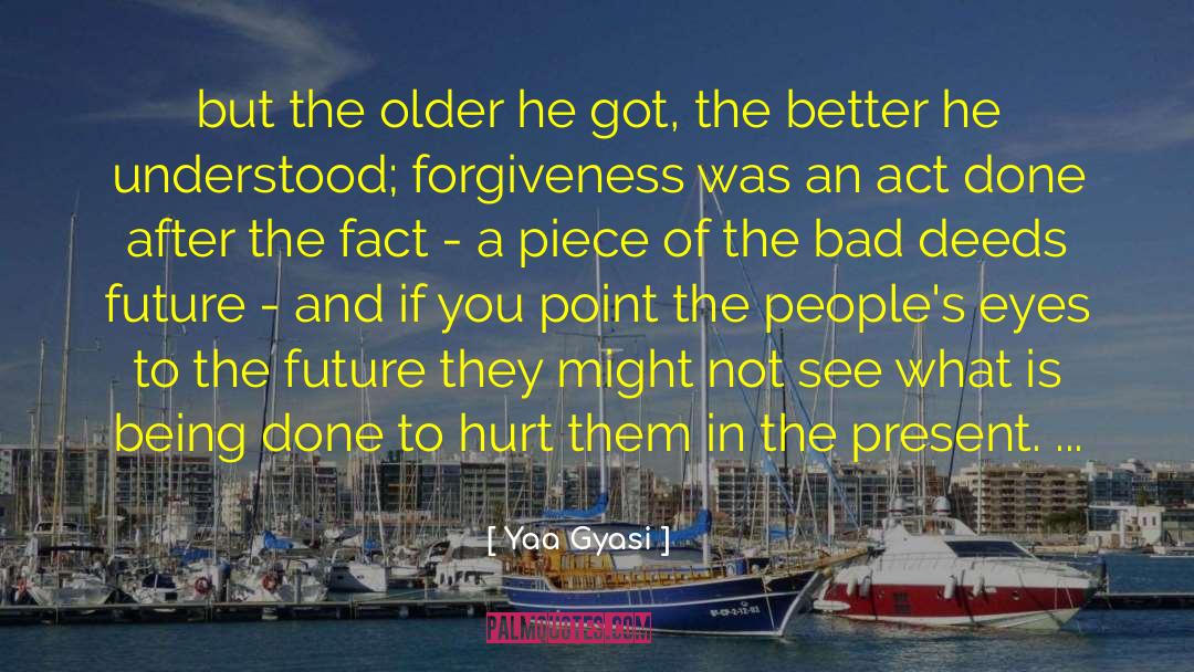 Yaa Gyasi Quotes: but the older he got,