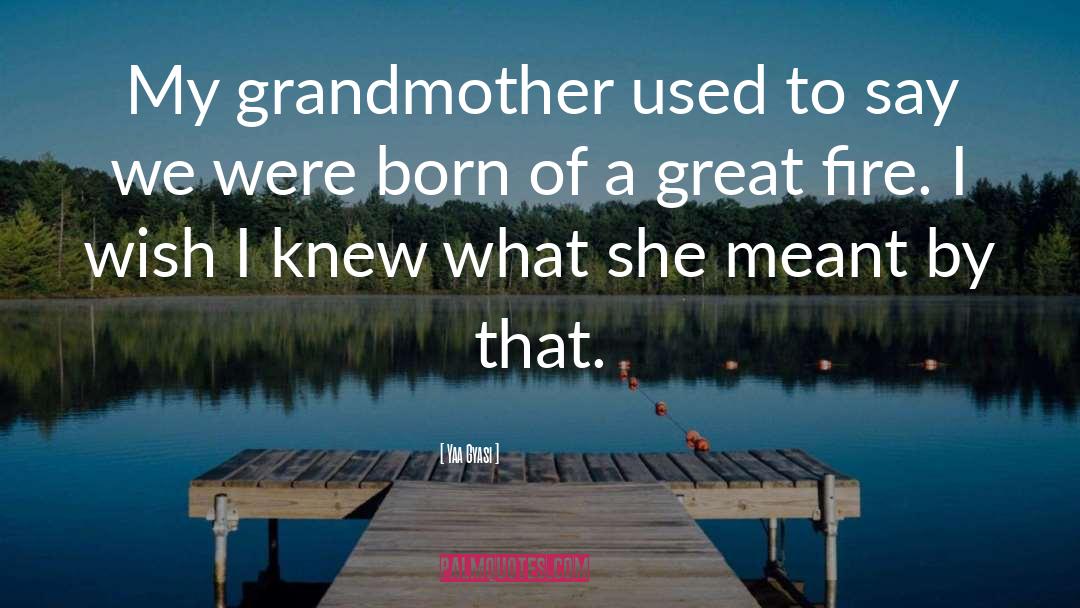 Yaa Gyasi Quotes: My grandmother used to say