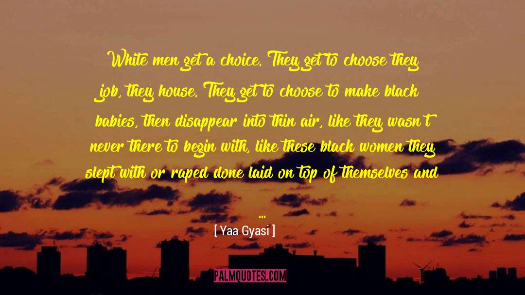Yaa Gyasi Quotes: White men get a choice.