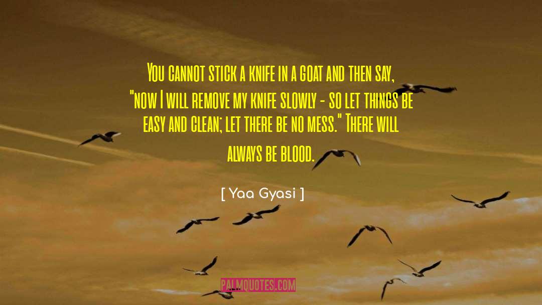 Yaa Gyasi Quotes: You cannot stick a knife