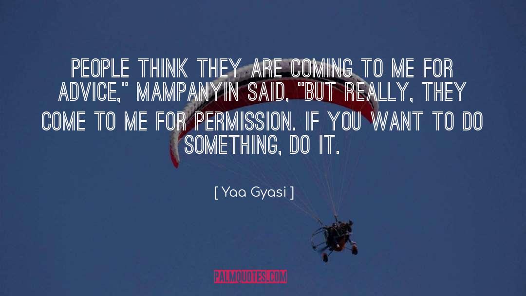 Yaa Gyasi Quotes: People think they are coming