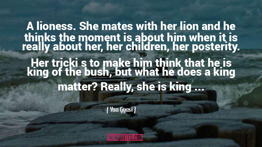 Yaa Gyasi Quotes: A lioness. She mates with