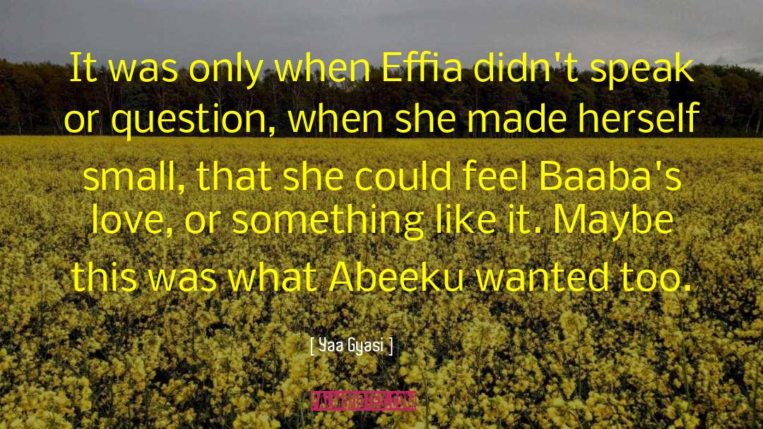 Yaa Gyasi Quotes: It was only when Effia