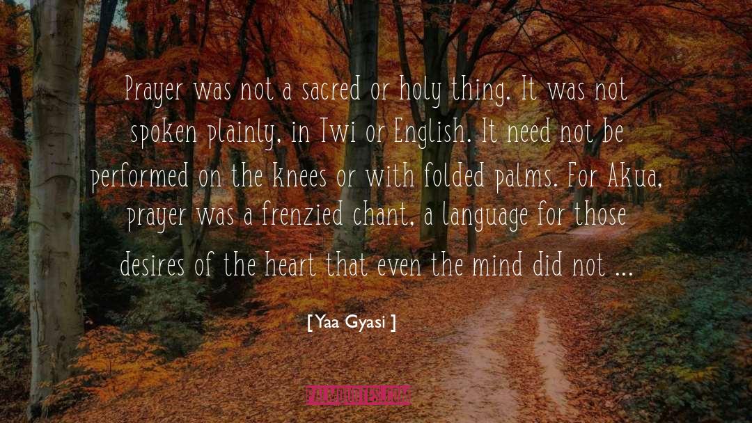 Yaa Gyasi Quotes: Prayer was not a sacred