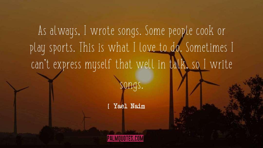 Yael Naim Quotes: As always, I wrote songs.