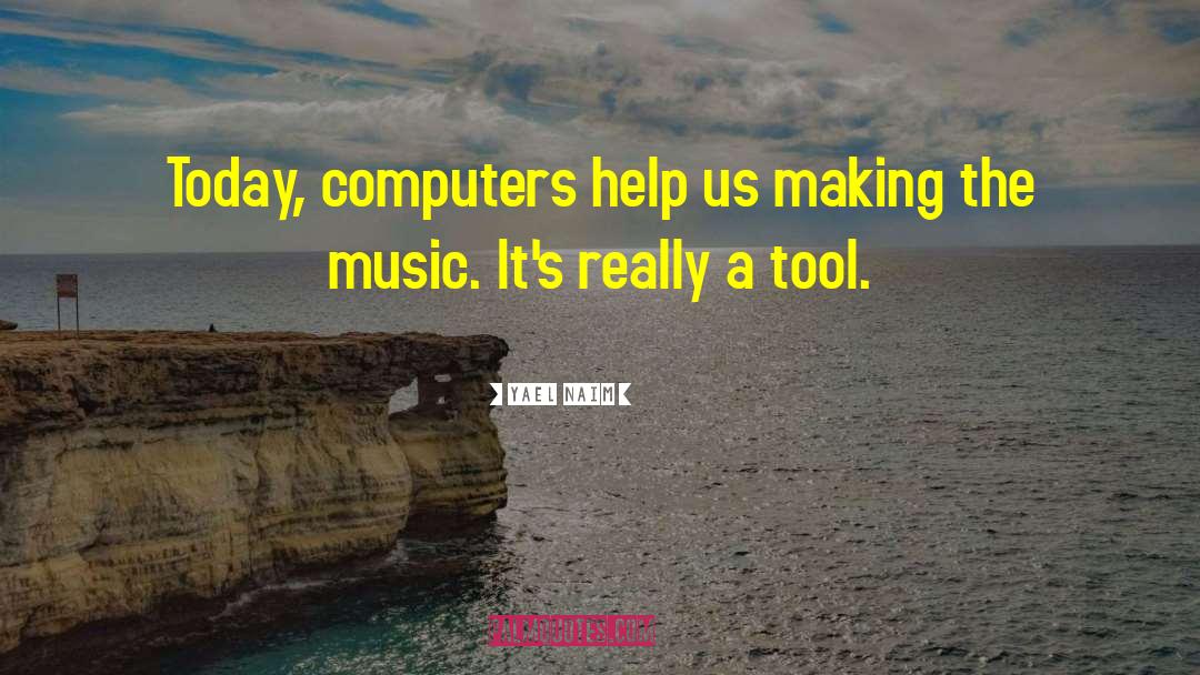 Yael Naim Quotes: Today, computers help us making
