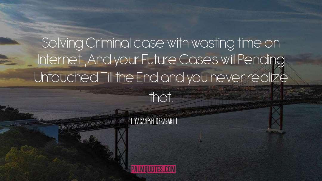 Yaganesh Derasari Quotes: Solving Criminal case with wasting