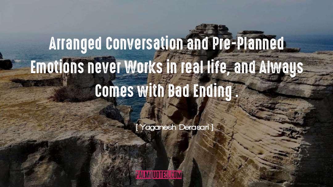 Yaganesh Derasari Quotes: Arranged Conversation and Pre-Planned Emotions
