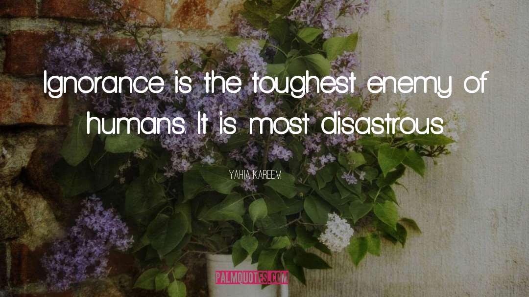 Yahia Kareem Quotes: Ignorance is the toughest enemy