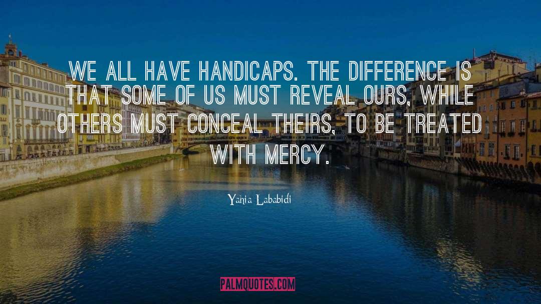 Yahia Lababidi Quotes: We all have handicaps. The