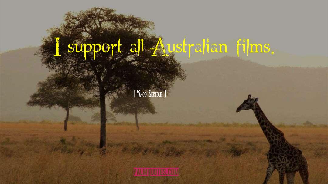 Yahoo Serious Quotes: I support all Australian films.