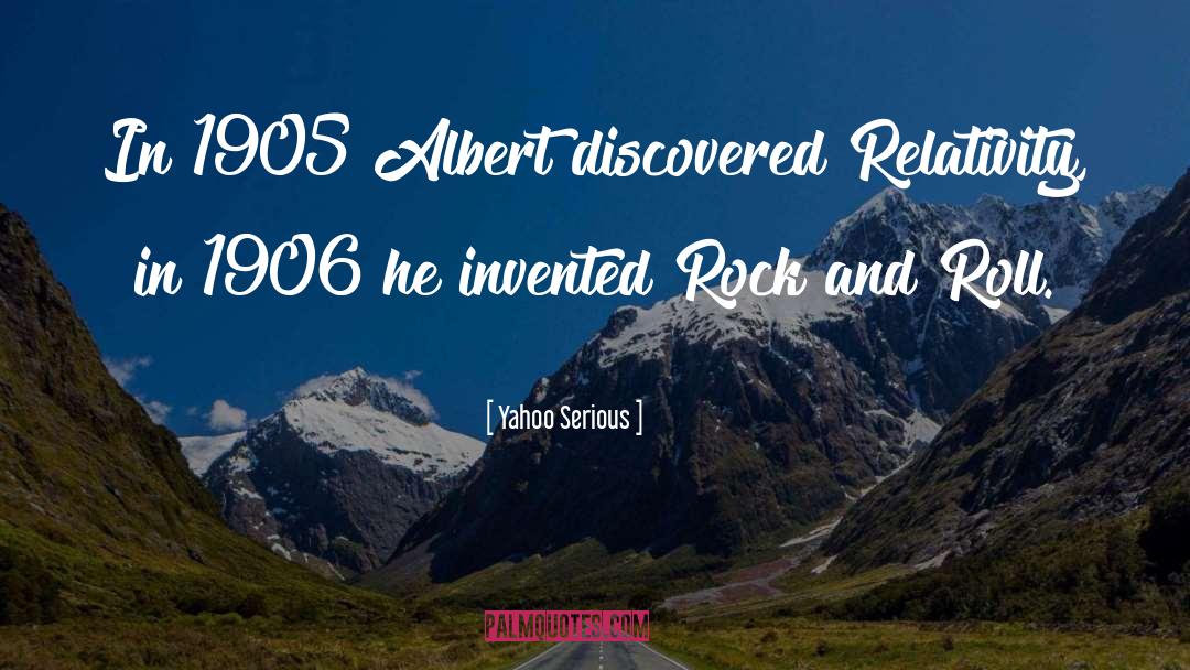 Yahoo Serious Quotes: In 1905 Albert discovered Relativity,