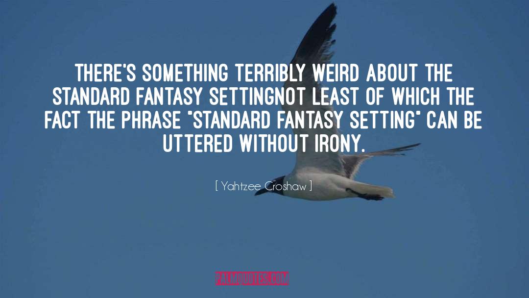 Yahtzee Croshaw Quotes: There's something terribly weird about