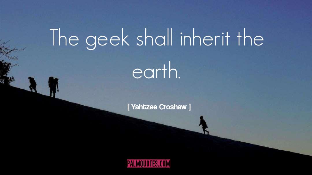 Yahtzee Croshaw Quotes: The geek shall inherit the