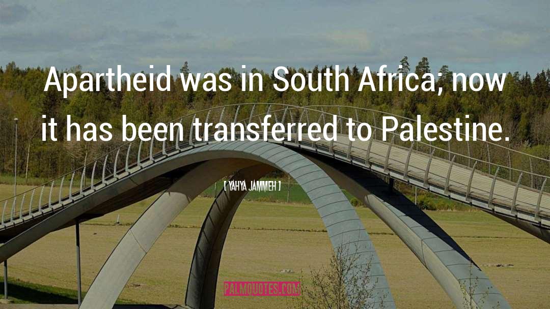 Yahya Jammeh Quotes: Apartheid was in South Africa;