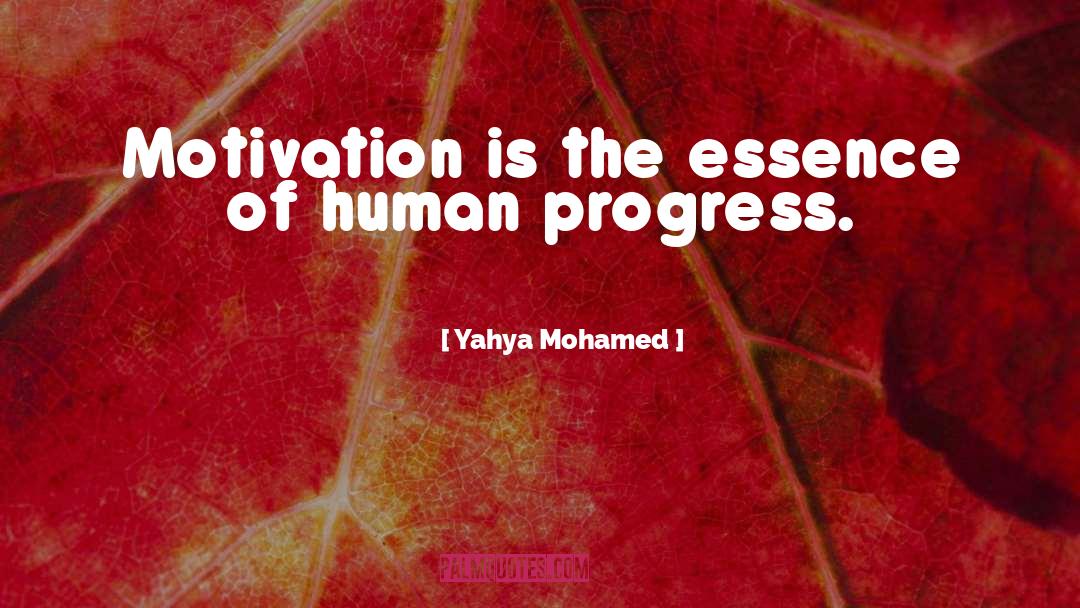 Yahya Mohamed Quotes: Motivation is the essence of