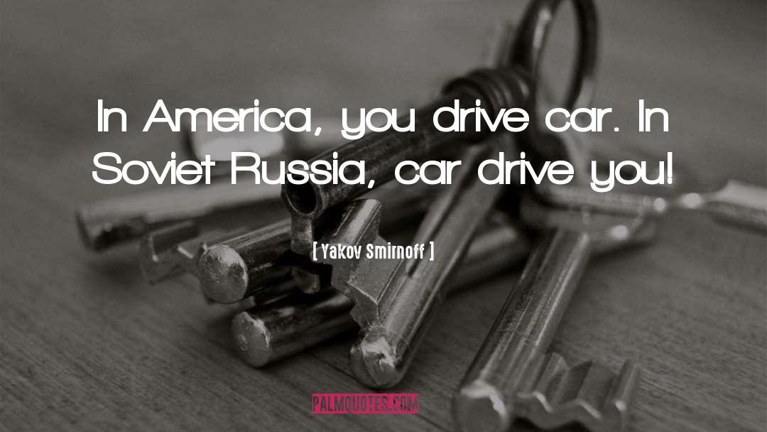 Yakov Smirnoff Quotes: In America, you drive car.