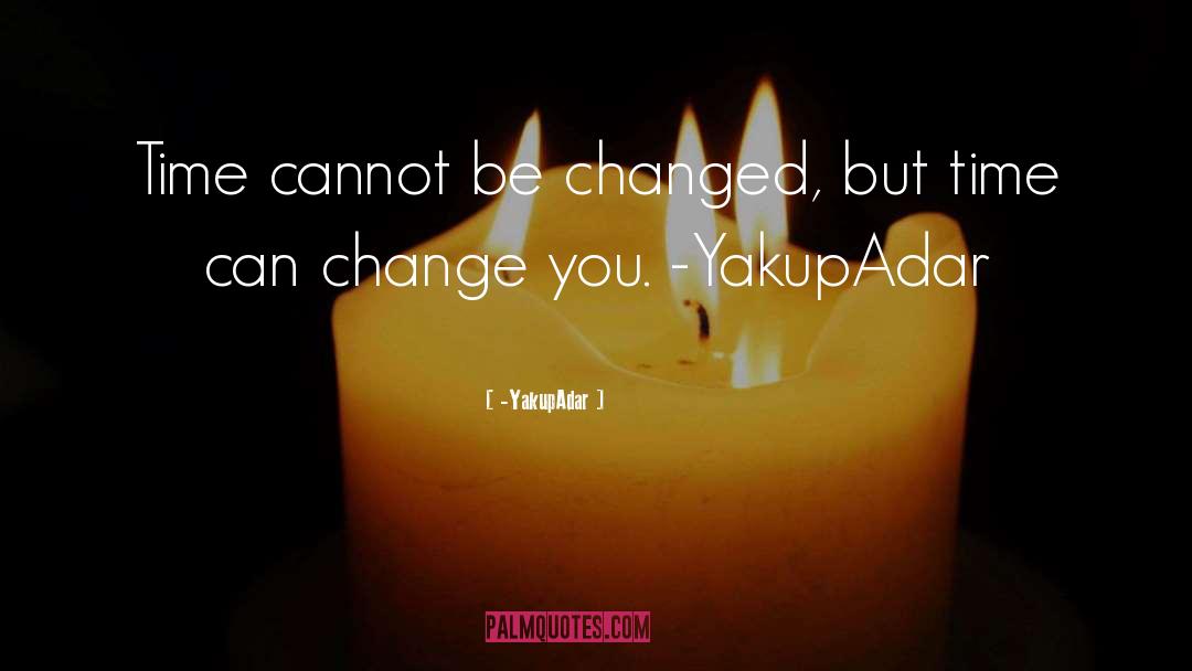 -YakupAdar Quotes: Time cannot be changed, but