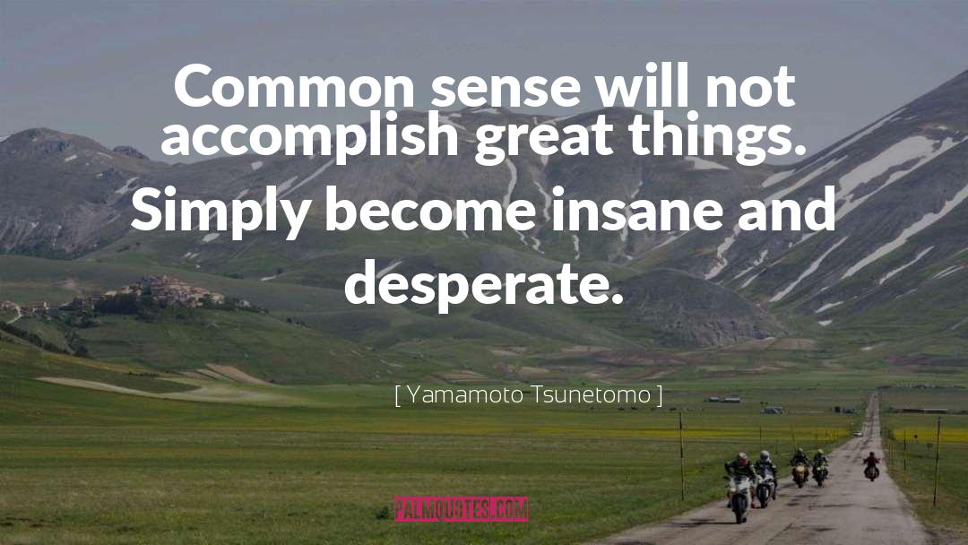 Yamamoto Tsunetomo Quotes: Common sense will not accomplish